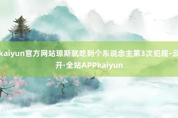 kaiyun官方网站琼斯就吃到个东说念主第3次犯规-云开·全站APPkaiyun